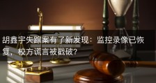 胡鑫宇失踪案有了新发现：监控录像已恢复，校方谎言被戳破?