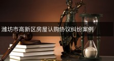 潍坊市高新区房屋认购协议纠纷案例