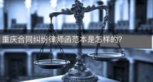 重庆合同纠纷律师函范本是怎样的？