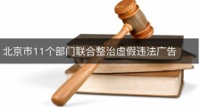 北京市11个部门联合整治虚假违法广告