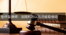 张怀玺律师：法院判刑以后还能取保吗
