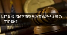 法院是根据以下原则判决离婚赔偿金额的- 丁静律师