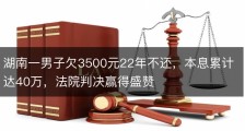 湖南一男子欠3500元22年不还，本息累计达40万，法院判决赢得盛赞