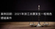 案例回顾：2021年浙江永康发生一桩桃色嫖娼案件