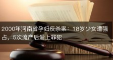 2000年河南省孕妇反杀案：18岁少女遭强占，5次流产后爱上罪犯