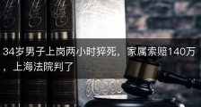 34岁男子上岗两小时猝死，家属索赔140万，上海法院判了