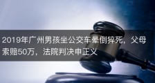 2019年广州男孩坐公交车晕倒猝死，父母索赔50万，法院判决申正义