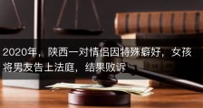 2020年，陕西一对情侣因特殊癖好，女孩将男友告上法庭，结果败诉