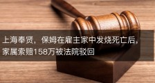 上海奉贤，保姆在雇主家中发烧死亡后，家属索赔158万被法院驳回
