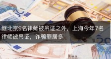 继北京9名律师被吊证之外，上海今年7名律师被吊证，诈骗罪居多