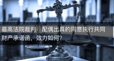 最高法院裁判：配偶出具的同意执行共同财产承诺函，效力如何？