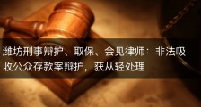 潍坊刑事辩护、取保、会见律师：非法吸收公众存款案辩护，获从轻处理