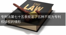 专利法第七十五条规定了五种不视为专利权侵权的情形