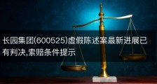 长园集团(600525)虚假陈述案最新进展已有判决,索赔条件提示