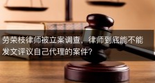 劳荣枝律师被立案调查，律师到底能不能发文评议自己代理的案件？