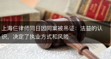 上海仨律师同日因同案被吊证：法益的认识，决定了执业方式和风险