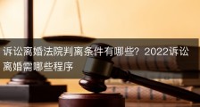 诉讼离婚法院判离条件有哪些？2022诉讼离婚需哪些程序