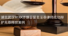 湖北武汉林XX涉嫌容留卖淫罪律师成功辩护无罪释放案例