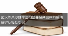 武汉陈某涉嫌非法拘禁罪轻判案律师成功辩护从轻处罚案