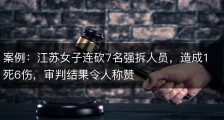 案例：江苏女子连砍7名强拆人员，造成1死6伤，审判结果令人称赞