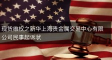 现货维权之新华上海贵金属交易中心有限公司民事起诉状