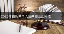 2023年最新中华人民共和国国籍法