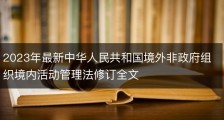 2023年最新中华人民共和国境外非政府组织境内活动管理法修订全文