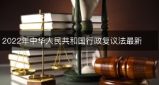 2022年中华人民共和国行政复议法最新
