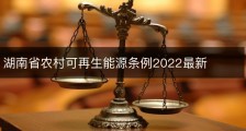 湖南省农村可再生能源条例2022最新