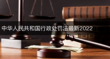 中华人民共和国行政处罚法最新2022