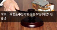 南京：养老金中断可补缴医保暂不能异地接续