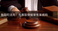衡阳司法局：刑事取保候审有案底吗
