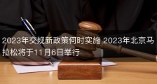 2023年交规新政策何时实施 2023年北京马拉松将于11月6日举行