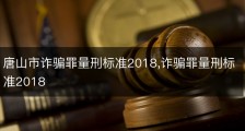 唐山市诈骗罪量刑标准2018,诈骗罪量刑标准2018