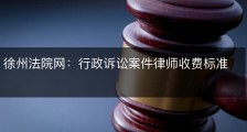 徐州法院网：行政诉讼案件律师收费标准