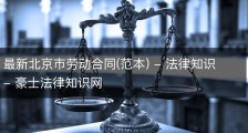 最新北京市劳动合同(范本) - 法律知识 - 豪士法律知识网