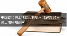 中国古代的土地登记制度 - 法律知识 - 豪士法律知识网