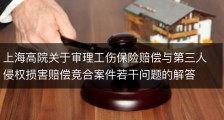 上海高院关于审理工伤保险赔偿与第三人侵权损害赔偿竞合案件若干问题的解答