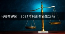 马福祥律师：2021年判刑有新规定吗