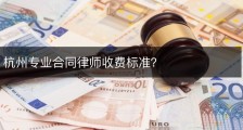 杭州专业合同律师收费标准？