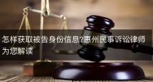 怎样获取被告身份信息?惠州民事诉讼律师为您解读