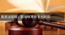 襄樊法院网：取保候审有多长时间