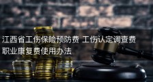 江西省工伤保险预防费 工伤认定调查费 职业康复费使用办法