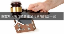 原告刘丙南与被告张全可离婚纠纷一案